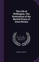 The life of Wellington. The restoration of the martial power of Great Britain 1347573437 Book Cover