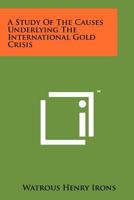 A Study Of The Causes Underlying The International Gold Crisis 1258111233 Book Cover