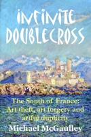 Infinite Doublecross: The South of France: Art theft, art forgery, and artful duplicity 0692710264 Book Cover