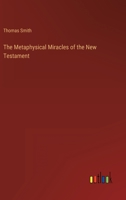 The Metaphysical Miracles of the New Testament 3368145509 Book Cover
