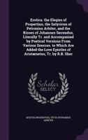 Erotica: The Elegies Of Propertius, The Satyrican Of Petronius Arbiter, And The Kisses Of Johannes Secundus ... 1175184519 Book Cover