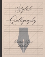 STYLISH CALIGRAPHY: PRACTICE PAPER NOTEBOOK | DRAW BEAUTIFUL LETTERS | BLANK WRITING BOOK | HANDWRITING WORKBOOK | LETTERING | SLANTED GRID. 1676243690 Book Cover