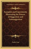 Examples And Experiments Illustrating The Powers Of Suggestion And Autosuggestion 1425326102 Book Cover