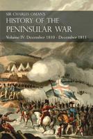 A History of the Peninsular War Volume IV: December 1810-December 1811 Massena's Retreat,Fuentes de Onoro,Albuera