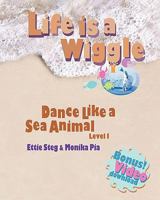 Life is a Wiggle: Dance Like a Sea Animal - Level 1 069200713X Book Cover