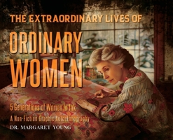 The Extraordinary Lives Of Ordinary Women: 5 Generations of Women In Ink A Non Fiction Graphic Autoethnography B0FK9YFBY3 Book Cover
