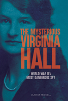 Mysterious Virginia Hall : World War II's Most Wanted Spy 1662680597 Book Cover