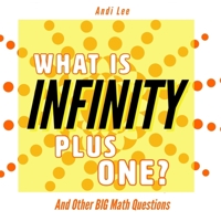 What Is Infinity Plus One: And Other Big Math Questions 1706490887 Book Cover