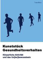 Kunststück Gesundheitsverhalten: Körperliche Aktivität und das Un[ter]bewusstsein 3842364385 Book Cover