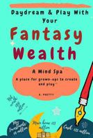 Daydream & Play with Your Fantasy Wealth: A Mind Spa - A place for grown-ups to create and play 1720793468 Book Cover