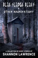 Blue Sludge Blues & Other Abominations: A Collection of Horror Short Stories 1732031401 Book Cover