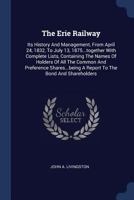 The Erie Railway: Its History And Management, From April 24, 1832, To July 13, 1875...together With Complete Lists, Containing The Names Of Holders Of ... A Report To The Bond And Shareholders 1020612223 Book Cover