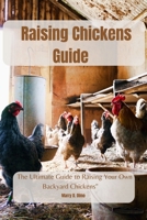 Raising Chickens Guide: The Ultimate Guide to Raising Your Own Backyard Chickens B0BZFNYMWX Book Cover