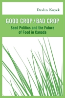 Good Crop / Bad Crop: The Privatization of the Seed System and the Future of Canadian Agriculture 1897071213 Book Cover