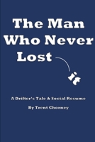 The Man Who Never Lost It : A Drifter's Tale and Social Resume 167244652X Book Cover