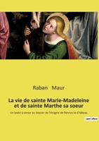 La vie de sainte Marie-Madeleine et de sainte Marthe sa soeur: Un texte à verser au dossier de l'énigme de Rennes-le-Château 2385087987 Book Cover