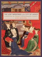 The Lost Tapestries of the City of Ladies: Christine de Pizan's Renaissance Legacy 0520234103 Book Cover