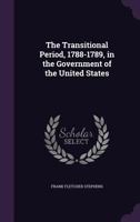 The Transitional Period, 1788-1789, in the Government of the United States 1437173004 Book Cover