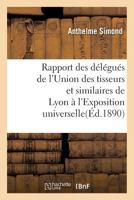 Rapport Des Da(c)La(c)Gua(c)S de L'Union Des Tisseurs Et Similaires de Lyon A L'Exposition Universelle 2016179260 Book Cover