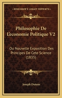 Philosophie De L'economie Politique V2: Ou Nouvelle Exposition Des Principes De Cete Science (1835) 1160226261 Book Cover