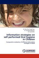 Information strategies on self performed Oral hygiene in Children: Comparative evaluation of different information strategies in detail 3845432845 Book Cover