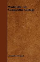 World Life: Or Comparative Geology 1165818744 Book Cover