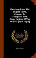 Gleanings from the English Poets, Chaucer to Tennyson, with Biogr. Notices of the Authors [by R. Inglis] 1377004198 Book Cover