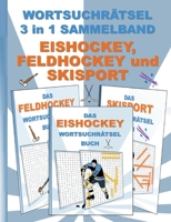 WORTSUCHRÄTSEL 3 in 1 SAMMELBAND EISHOCKEY, FELDHOCKEY und SKISPORT: Rätsel Rätselbuch Suchsel Worträtsel Sport Spielen Spieler Ski Fahren Weihnachten ... Umschreibung Ge 3755700808 Book Cover
