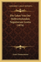 Die Lehre Von Der Stellvertretenden Negotiorum Gestio (1876) 1120480973 Book Cover