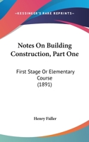 Notes On Building Construction, Part One: First Stage Or Elementary Course 0548661936 Book Cover