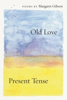 Old Love and Present Tense: Poems 0807188786 Book Cover