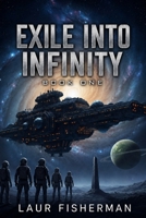 Exile Into Infinity: A First Contact Space Opera of Survival, Alien Civilizations, and Humanity’s Last Hope B0H1GTQ3J5 Book Cover