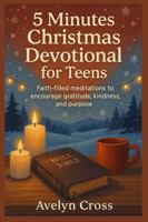 5 Minutes Christmas Devotional for Teens: Faith- filled meditations to encourage gratitude, kindness, and purpose B0G1RPLTW3 Book Cover