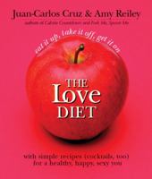 The Love Diet: Eat It Up, Take It Off, Get It On With Simple Recipes (Cocktails, Too) for a Healthy, Happy, Sexy You 0977412032 Book Cover