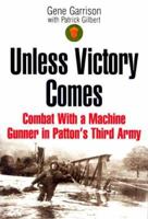 Unless Victory Comes: Combat With a World War II Machine Gunner in Patton's Third Army 0451222245 Book Cover