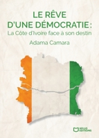 Le rêve d'une démocratie: La Côte d'Ivoire face à son destin (French Edition) 2386278697 Book Cover