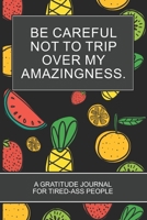 Be careful not to trip over my amazingness.: Tropical Fruits Lovers Black Cover Gratitude Journal For Tired-ass People Christmas Gift 1713486334 Book Cover