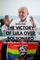 THE VICTORY OF LULA OVER BOLSONARO: The leftist former leader takes over power in Brazil B0BKYK68WP Book Cover