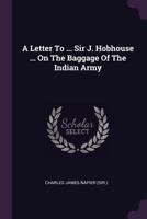 A Letter To The Right Hon. Sir J. Hobhouse On The Baggage Of The Indian Army 1378897633 Book Cover