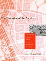 The Education of the Architect: Historiography, Urbanism, and the Growth of Architectural Knowledge 0262161648 Book Cover