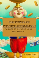 The Power of Affirmation: A Guide to Creating Your Best Reality B0BW384PYW Book Cover