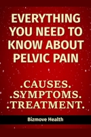Everything you need to know about Pelvic Pain: Causes, Symptoms, Treatment B0948N6443 Book Cover