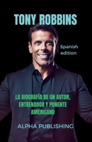 Tony Robbins: La Biografía de Un Autor, Entrenador Y Ponente Americano B0CVL6G4HR Book Cover