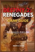 DESTINY 2: RENEGADES GAME GUIDE: Master Every Crew, Weapon, Zone, Boss, and Endgame Challenge with Expert Strategies for Fast Progression, Hidden ... Completion, and Elite-Level Outlaw Domination B0G4X5H746 Book Cover