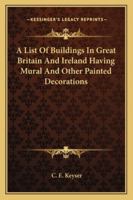 A List of Buildings in Great Britain and Ireland Having Mural and Other Painted Decorations, of Date 1019443960 Book Cover