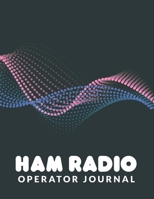 Ham Radio Operator Journal: Logbook for Ham Radio Operators; Amateur Ham Radio Station Log Book; Radio-Wave Frequency & Power Test Logbook; Ham Radio ... Callsign Signal Wave Testing Log Diary 1692279777 Book Cover