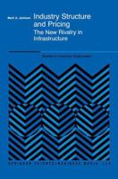 Industry Structure and Pricing - The New Rivalry in Infrastructure (STUDIES IN INDUSTRIAL ORGANIZATION Volume 22) 0792377087 Book Cover