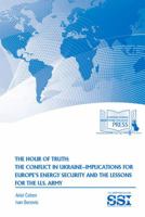 The Hour of Truth: The Conflict in Ukraine – Implications for Europe’s Energy Security and the Lessons for the U.S. Army 158487709X Book Cover