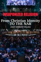 Weaponized Religion: From Christian Identity to the NAR 1735160962 Book Cover