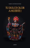 Tu dulce olor a Muerte (Spanish Edition) B0GK8GSJCG Book Cover
